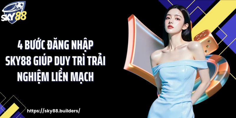 4 bước đăng nhập SKY88 giúp duy trì trải nghiệm liền mạch