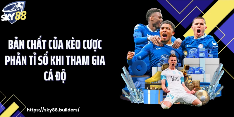 Bản chất của kèo cược phản tỉ số khi tham gia cá độ