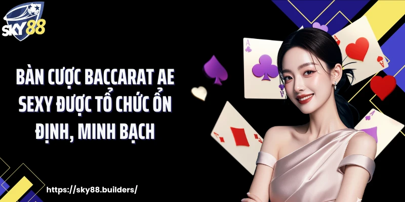 Bàn cược Baccarat Ae Sexy được tổ chức ổn định, minh bạch