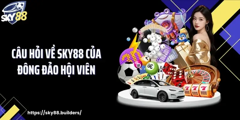 Câu hỏi về SKY88 của đông đảo hội viên