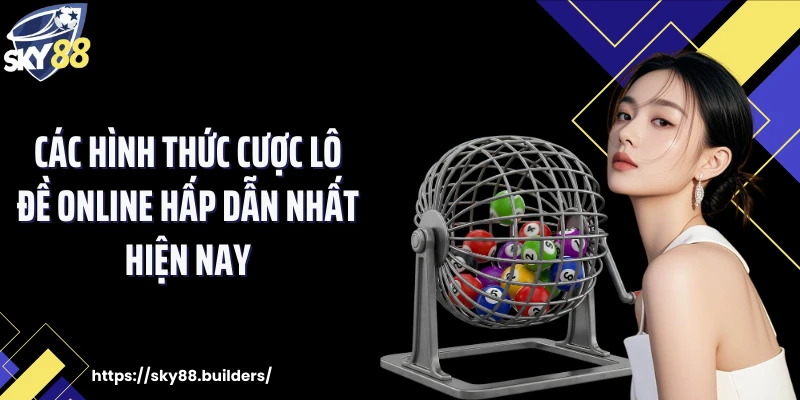 Các hình thức cược lô đề online hấp dẫn nhất hiện nay