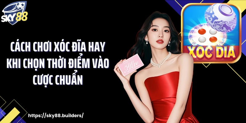 Cách chơi xóc đĩa hay khi chọn thời điểm vào cược chuẩn