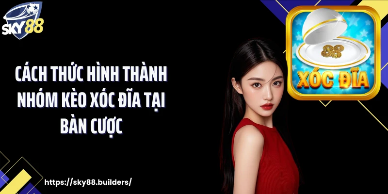 Cách thức hình thành nhóm kèo xóc đĩa tại bàn cược