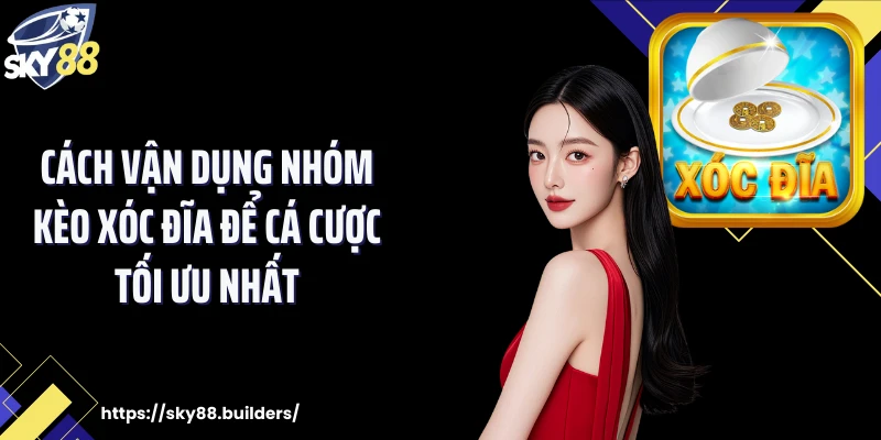 Cách vận dụng nhóm kèo xóc đĩa để cá cược tối ưu nhất