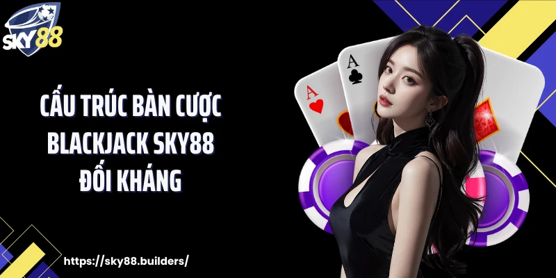 Cấu trúc bàn cược Blackjack SKY88 đối kháng
