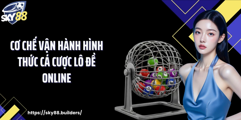 Cơ chế vận hành hình thức cá cược lô đề online