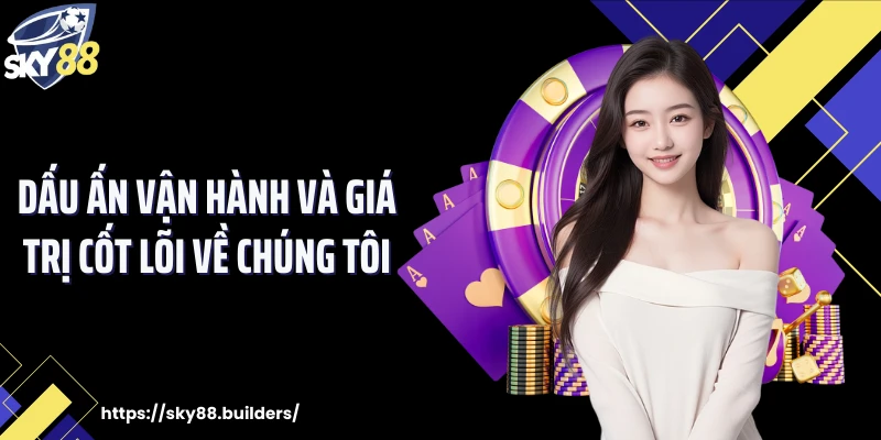 Dấu ấn vận hành và giá trị cốt lõi về chúng tôi