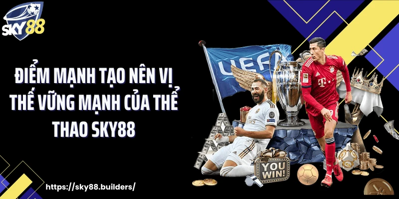 Điểm mạnh tạo nên vị thế vững mạnh của thể thao SKY88