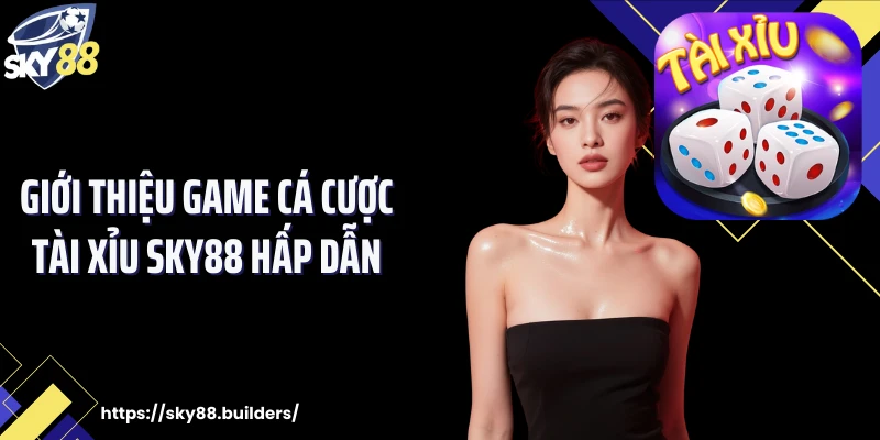 Giới thiệu game cá cược tài xỉu SKY88 hấp dẫn