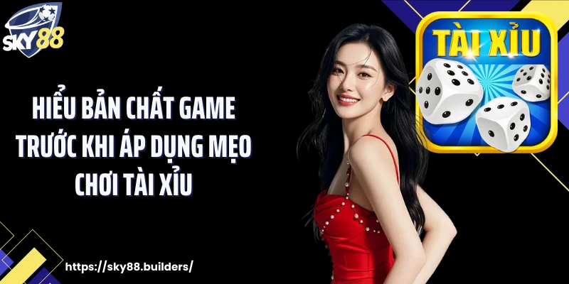 Hiểu bản chất game trước khi áp dụng mẹo chơi tài xỉu