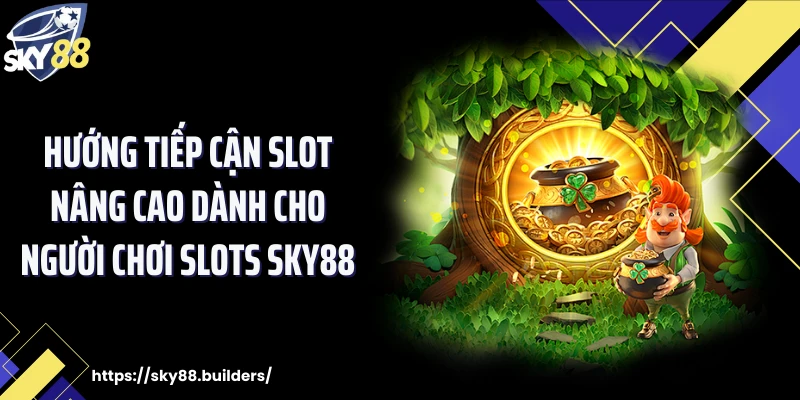 Hướng tiếp cận slot nâng cao dành cho người chơi Slots SKY88