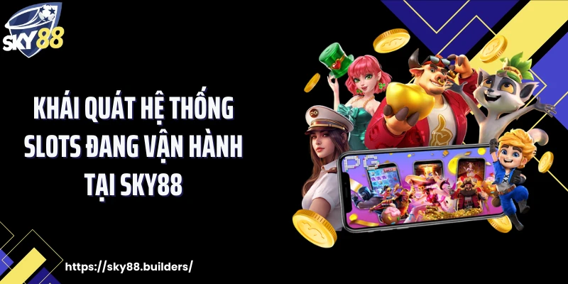Khái quát hệ thống Slots đang vận hành tại SKY88