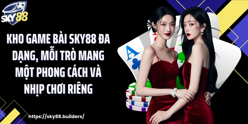 Kho game bài SKY88 đa dạng, mỗi trò mang một phong cách và nhịp chơi riêng