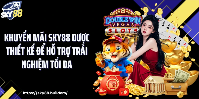 Khuyến mãi SKY88 được thiết kế để hỗ trợ trải nghiệm tối đa