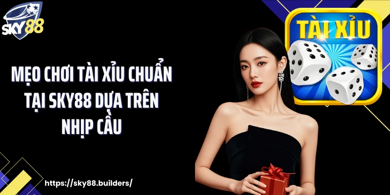 Mẹo chơi tài xỉu chuẩn tại SKY88 dựa trên nhịp cầu