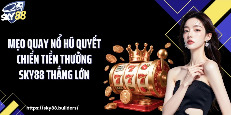 Mẹo quay nổ hũ quyết chiến tiền thưởng SKY88 thắng lớn