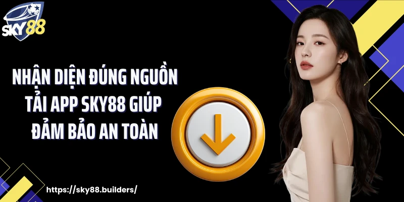 Nhận diện đúng nguồn tải app SKY88 giúp đảm bảo an toàn
