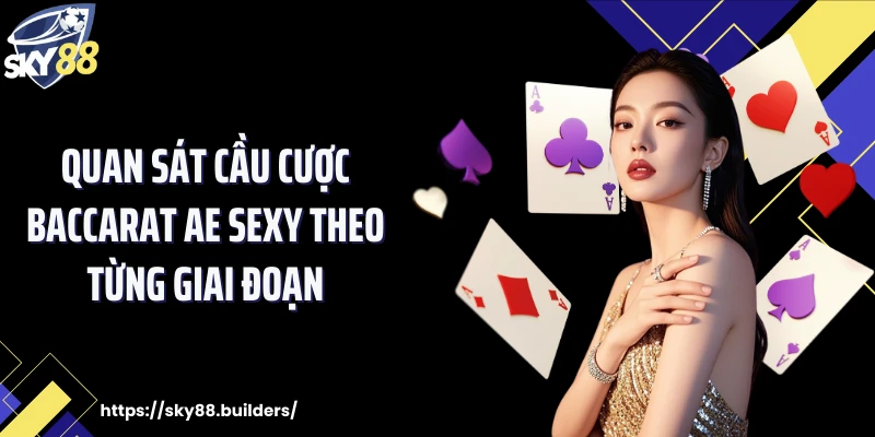 Quan sát cầu cược Baccarat Ae Sexy theo từng giai đoạn