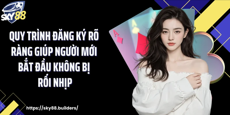 Quy trình đăng ký rõ ràng giúp người mới bắt đầu không bị rối nhịp