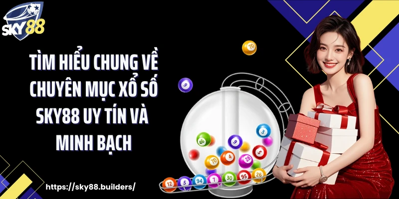 Tìm hiểu chung về chuyên mục xổ số SKY88 uy tín và minh bạch