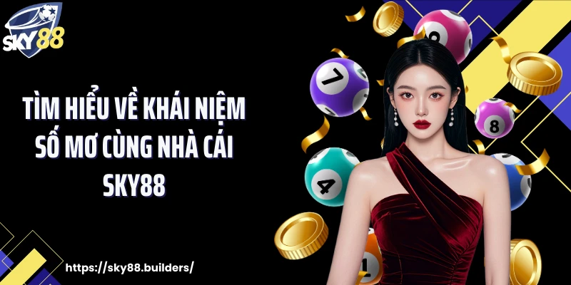 Tìm hiểu về khái niệm số mơ cùng nhà cái SKY88