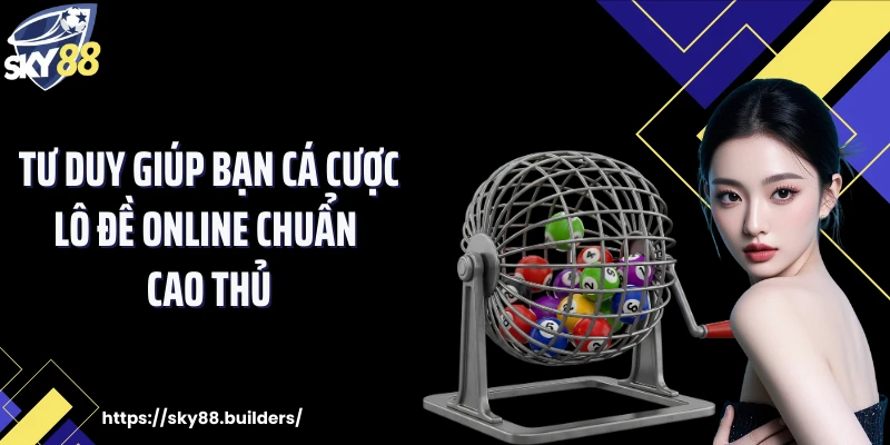 Tư duy giúp bạn cá cược lô đề online chuẩn cao thủ