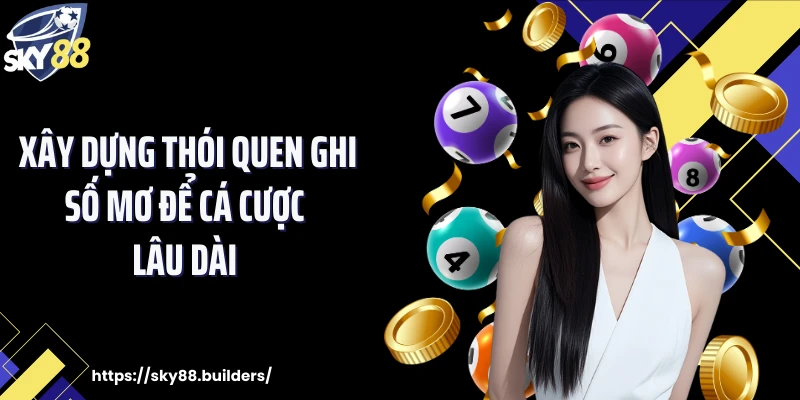 Xây dựng thói quen ghi số mơ để cá cược lâu dài 